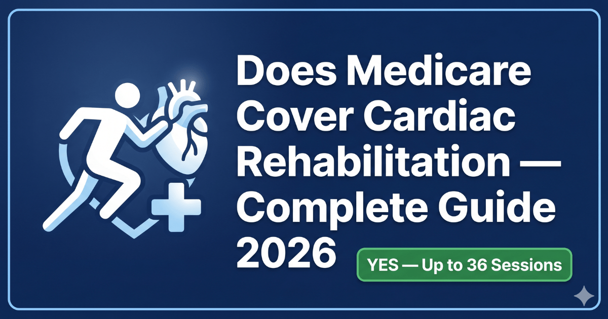 does medicare cover cardiac rehabilitation complete guide 2026